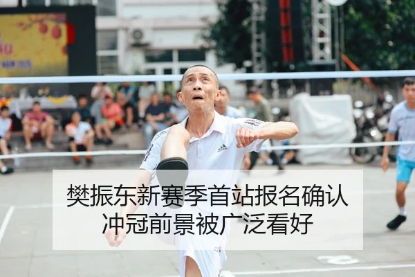 樊振东新赛季首站报名确认 冲冠前景被广泛看好